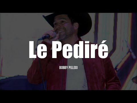 Bobby Pulido - Le Pediré (LETRA)
