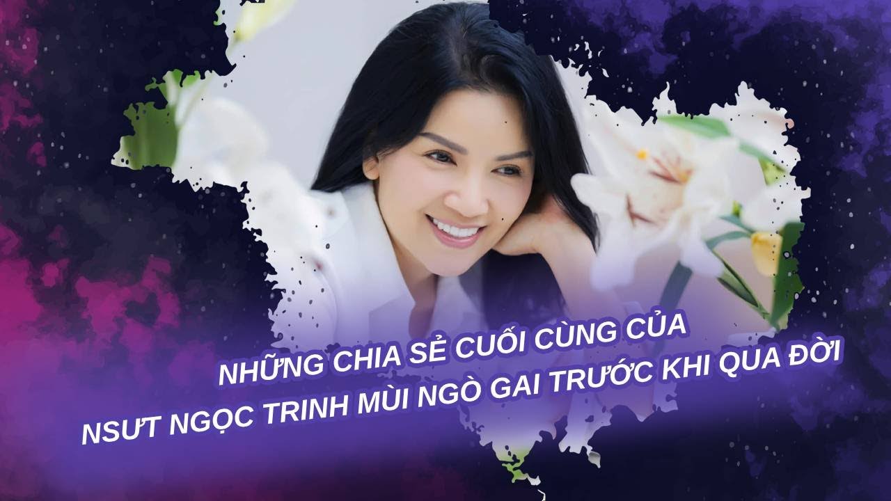 NHỮNG CHIA SẺ CUỐI CÙNG CỦA NSƯT NGỌC TRINH MÙI NGÒ GAI TRƯỚC KHI QUA ĐỜI | Vén màn showbiz