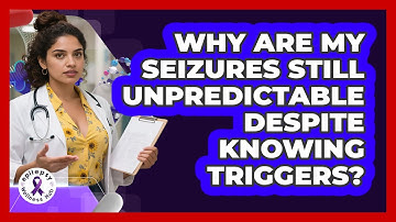 Why Are My Seizures Still Unpredictable Despite Knowing Triggers? - Epilepsy Wellness Hub