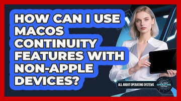 How Can I Use macOS Continuity Features With non-Apple Devices? - All About Operating Systems
