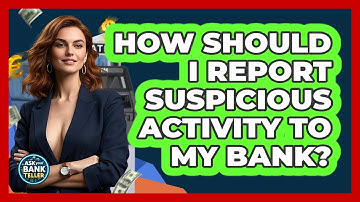 How Should I Report Suspicious Activity To My Bank? - Ask Your Bank Teller