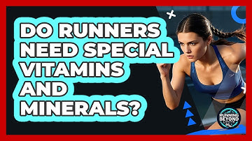 Do Runners Need Special Vitamins And Minerals? - Running Beyond Limits