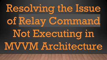 Resolving the Issue of Relay Command Not Executing in MVVM Architecture