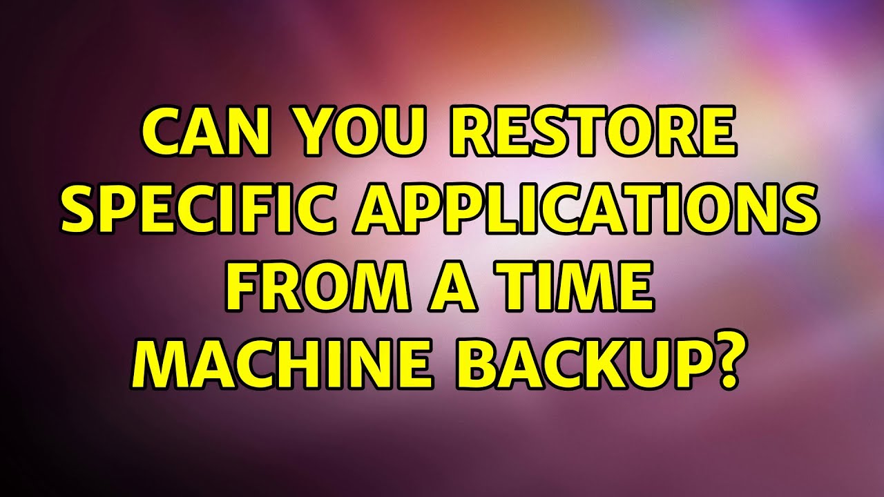 can-you-restore-specific-applications-from-a-time-machine-backup-youtube