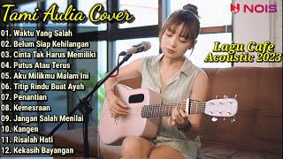 Tami Aulia Cover Full Album | Waktu Yang Salah | Lagu Cafe Acoustic 2023