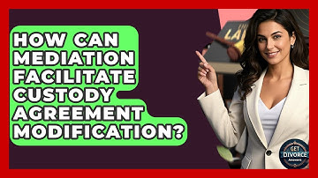 How Can Mediation Facilitate Custody Agreement Modification? - Get Divorce Answers