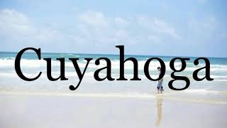How To Pronounce Cuyahoga🌈🌈🌈🌈🌈🌈Pronunciation Of Cuyahoga
