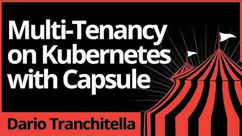 Dario Tranchitella - Multi-Tenancy on Kubernetes with Capsule