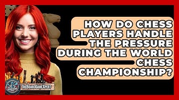 How Do Chess Players Handle The Pressure During The World Chess Championship? - The Board Game Xpert