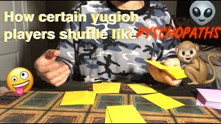 How certain Yugioh players shuffle like psychopaths!