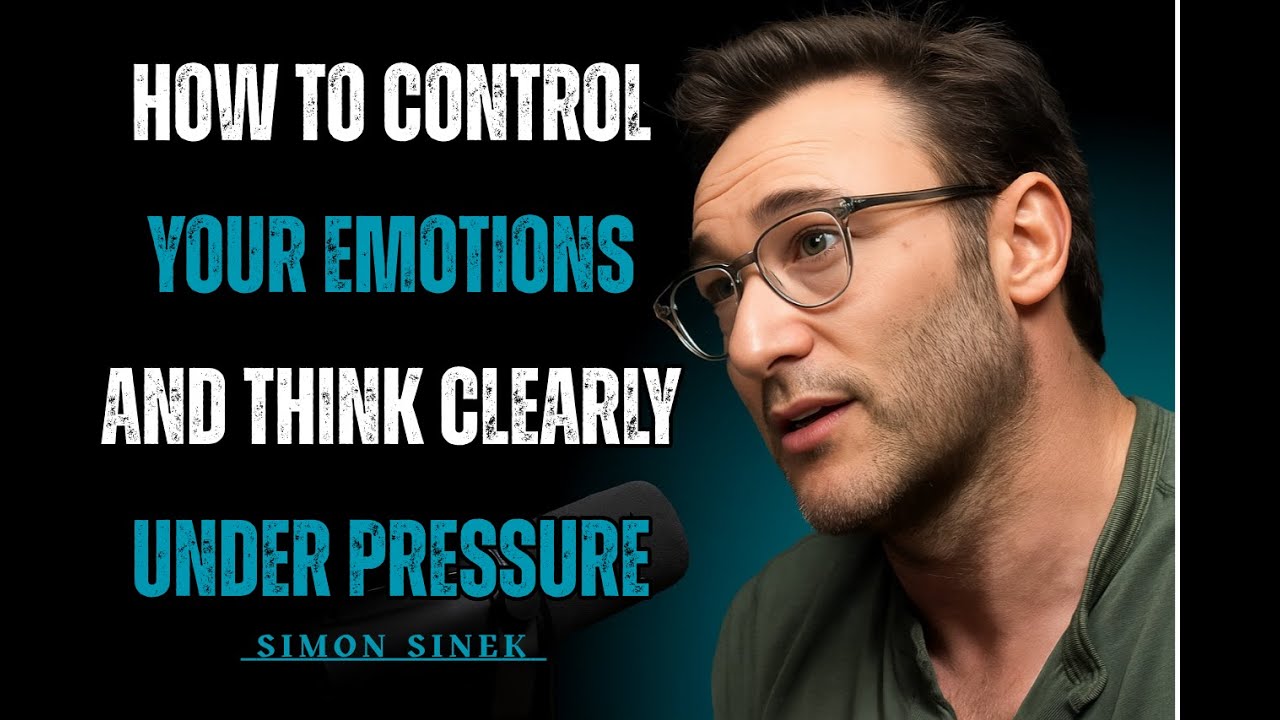 HOW TO CONTROL YOUR EMOTIONS AND THINK CLEARLY UNDER PRESSURE | Simon Sinek