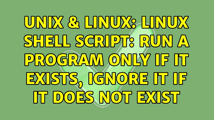 Unix & Linux: Linux shell script: Run a program only if it exists, ignore it if it does not exist