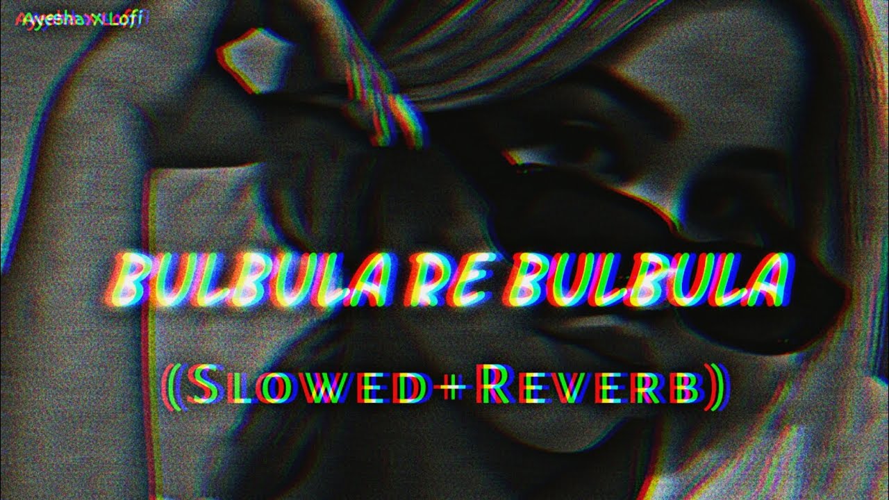 Bulbula Re Bulbula Slowed  Reverb