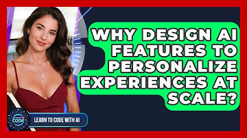 Why Design AI Features To Personalize Experiences At Scale? - Learning To Code With AI