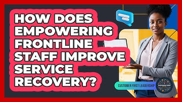 How Does Empowering Frontline Staff Improve Service Recovery?