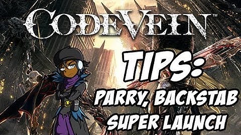 Code Vein Tips on Backstab, Parry and Super Launch
