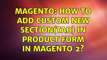 Magento: How to add custom new section(tab) in Product form in magento 2? (2 Solutions!!)