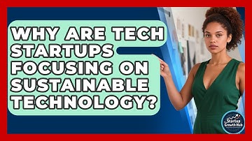 Why Are Tech Startups Focusing on Sustainable Technology? | The Startup Growth Hub News