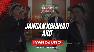 JANGAN KHIANATI AKU - IVANDJUNO ( COVER ) LIVE AT SUTAN RAJA HOTEL