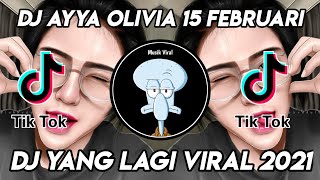 DJ AYYA OLIVIA 15 FEBRUARI SLOW REMIX TIKTOK VIRAL FULL BASS TERBARU 2021