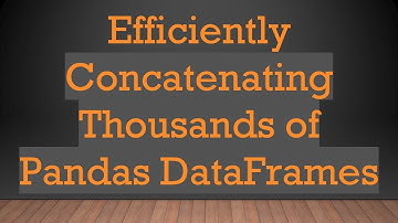 Efficiently Concatenating Thousands of Pandas DataFrames