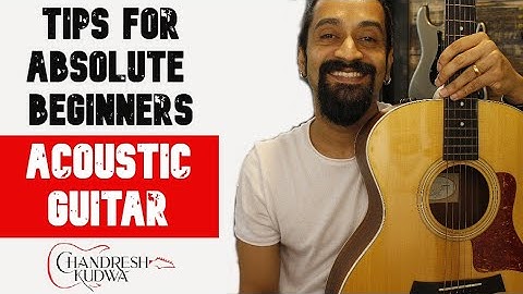 Tips for Absolute Beginners - Acoustic Guitar - Chandresh Kudwa