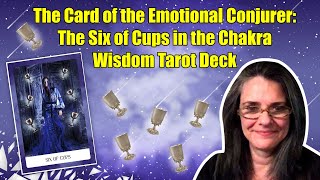 The Card of the Emotional Conjurer:  The Six of Cups in the Chakra Wisdom Tarot Deck
