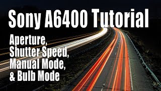 Sony A6400 Tutorial  Aperture, Shutter Speed, Manual Mode, Bulb