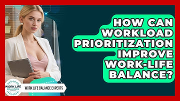 How Can Workload Prioritization Improve Work-Life Balance? | Work Life Balance Experts News