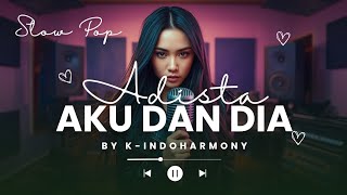 AKU DAN DIA ( Adista ) - Slow Pop Versi Lembut & Mellow by K-Indo Harmony
