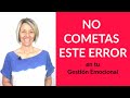 NO cometas este ERROR en La Gestión de tus Emociones