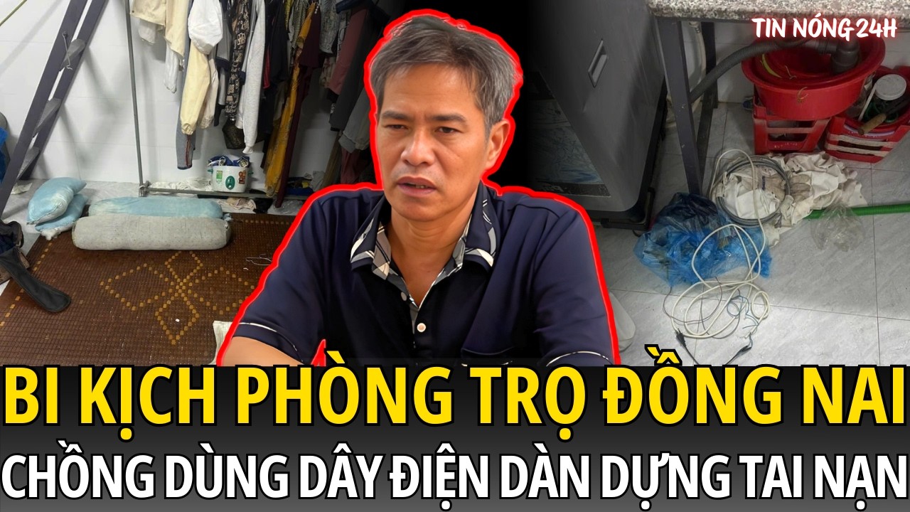 Bi Kịch Phòng Trọ Đồng Nai: Chồng Dùng Dây Điện Tấn Công Vợ Và Dàn Dựng Tai Nạn - Lời Khai Gây Sốc