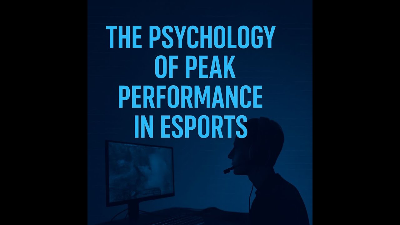 The Psychology of Peak Performance in Esports