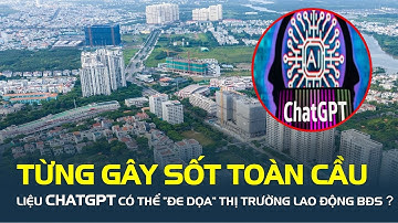 Từng gây sốt toàn cầu, liệu ChatGPT có thể “đe dọa” thị trường lao động ngành bất động sản?