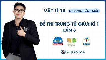 Vật Lý 10 - Đề trúng tủ giữa Kì 1 - Đề 8 (Cấu Trúc Mới) || Thầy Thành