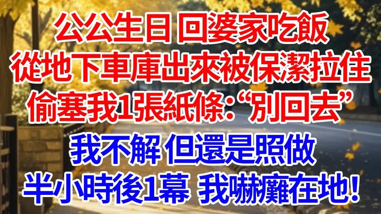 公公生日回婆家吃飯，從地下車庫出來被保潔拉住。偷塞我1張紙條：“別回去”我不解但還是照做。半小時後1幕我嚇癱在地#情感 #人生感悟 #情感故事 #為人處世 #故事