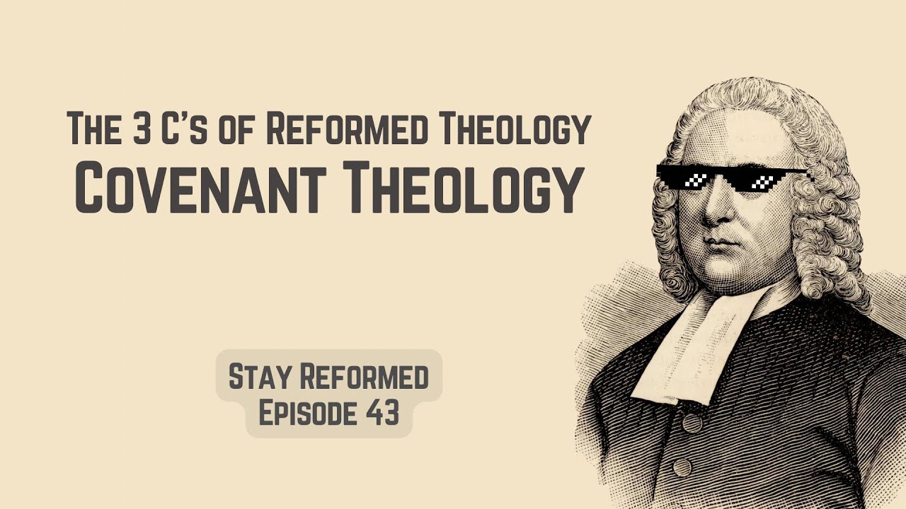 Episode 43: The 3 C's of Reformed Theology - Covenant Theology - YouTube