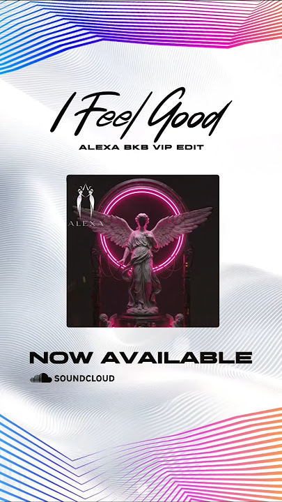 I FEEL GOOD (ALEXA BKB VIP EDIT)