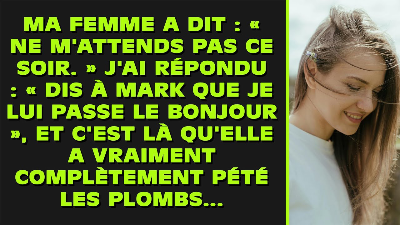 Ma femme a dit : « Ne m'attends pas ce soir. » J'ai répondu : « Dis bonjour à Mark de ma part », et