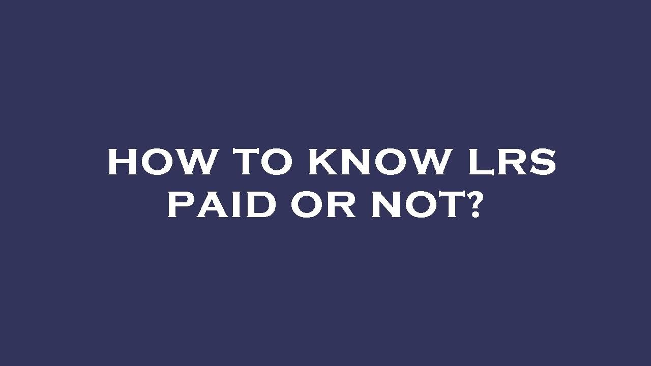 How to know lrs paid or not?