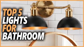 Best Light For Bathroom Top 5 Lights To Upgrading Your Bathroom Lighting