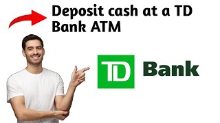 How to Deposit cash at a TD Bank ATM in 2025