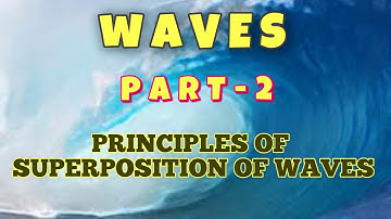 WAVES -PART-2- PRINCIPLE OF SUPERPOSITION OF WAVES