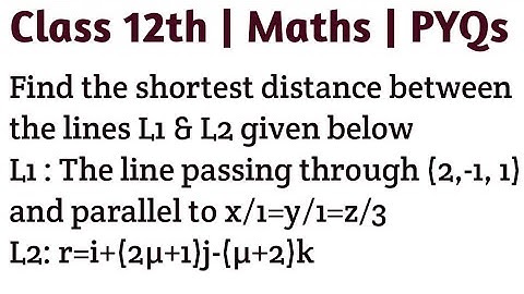Find the shortest distance between the lines L1 & L2 given below L1 : The line passing through (2,-1