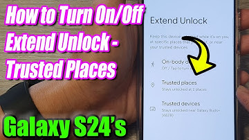 Galaxy S24/S24+/Ultra: How to Turn On/Off Extend Unlock - Trusted Places