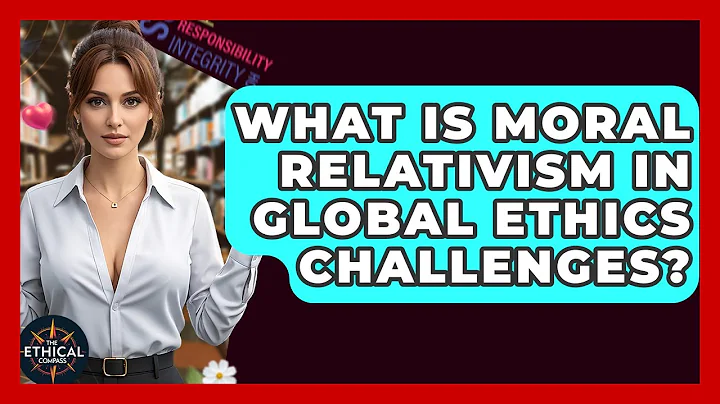 What Is Moral Relativism In Global Ethics Challenges? - The Ethical Compass