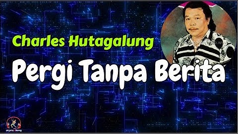 Charles Hutagalung  -  Pergi Tanpa Berita  (Lirik Lagu)