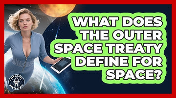 What Does The Outer Space Treaty Define For Space? - All About Astronauts