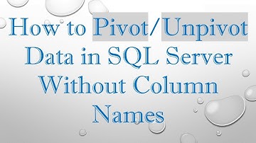 How to Pivot/Unpivot Data in SQL Server Without Column Names