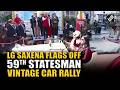 Delhi Lieutenant Governor Vinay Kumar Saxena flags off 59th Statesman Vintage and Classic Car Rally